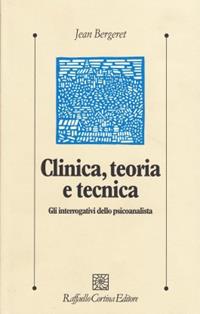 Clinica, teoria e tecnica. Gli interrogativi dello psicoanalista - Jean Bergeret - Libro Raffaello Cortina Editore 1996, Psicologia clinica e psicoterapia | libraccio.click