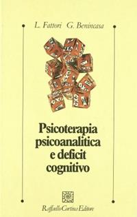 Psicoterapia psicoanalitica e deficit cognitivo - Lucia Fattori, Giuseppe Benincasa - Libro Raffaello Cortina Editore 1996, Psicologia clinica e psicoterapia | libraccio.click