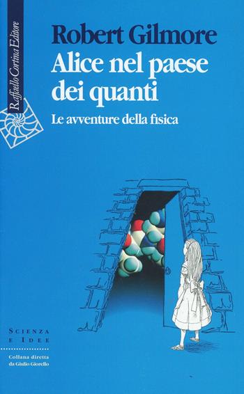 Alice nel paese dei quanti. Le avventure della fisica - Robert Gilmore - Libro Raffaello Cortina Editore 1996, Scienza e idee | libraccio.click