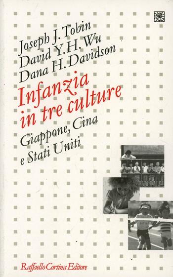 Infanzia in tre culture. Giappone, Cina e Stati Uniti - Joseph J. Tobin, David Y. H. Wu, Dana Davidson - Libro Raffaello Cortina Editore 2000, Pedagogie dello sviluppo | libraccio.click