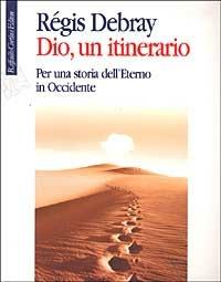 Dio, un itinerario. Per una storia dell'Eterno in Occidente - Régis Debray - Libro Raffaello Cortina Editore 2002 | libraccio.click