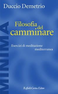 Filosofia del camminare. Esercizi di meditazione mediterranea - Duccio Demetrio - Libro Raffaello Cortina Editore 2005, Minima | libraccio.click