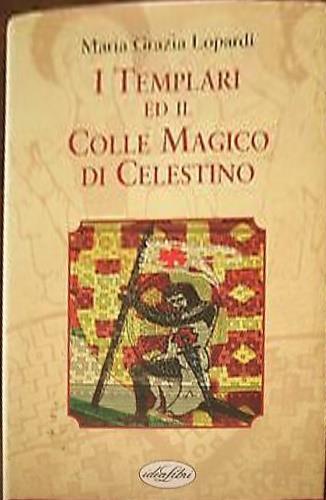 I Templari ed il colle magico di Celestino. Ediz. illustrata - Maria Grazia Lopardi - Libro Idea Libri 2002 | libraccio.click