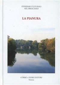 La pianura  - Libro Fiore 1999, Itinerari culturali nel bresciano | libraccio.click
