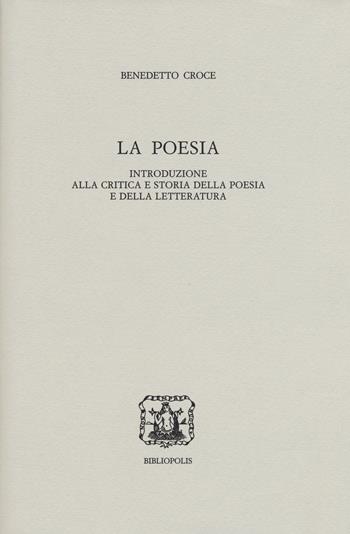 La poesia. Introduzione alla critica e storia della poesia e della letteratura - Benedetto Croce - Libro Bibliopolis 2018, Edizione nazionale delle opere di B. Croce | libraccio.click