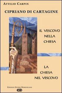 Cipriano di Cartagine. Il vescovo nella Chiesa. La Chiesa nel vescovo - Attilio Carpin - Libro ESD-Edizioni Studio Domenicano 2006, Claustrum | libraccio.click
