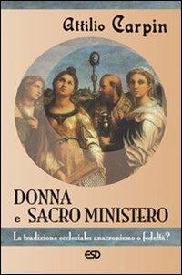 Donna e sacro ministero. La tradizione ecclesiale: anacronismo o fedeltà? - Attilio Carpin - Libro ESD-Edizioni Studio Domenicano 2007, Claustrum | libraccio.click