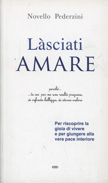 Làsciati amare. Per riscoprire la gioia di vivere e per giungere alla vera pace interiore - Novello Pederzini - Libro ESD-Edizioni Studio Domenicano 2013, Itinerari della fede | libraccio.click
