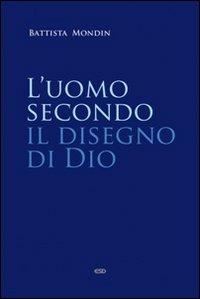 L'uomo secondo il disegno di Dio. Trattato di antropologia teologica - Battista Mondin - Libro ESD-Edizioni Studio Domenicano 2011, Teologia | libraccio.click
