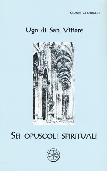 Sei opuscoli spirituali. Testo latino a fronte - Ugo di San Vittore - Libro ESD-Edizioni Studio Domenicano 2016, Sources chrétiennes | libraccio.click