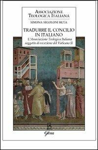 Tradurre il Concilio in italiano. L'Associazione Teologica Italiana soggetto di recezione del Vaticano II - Simona Segoloni Ruta - Libro Glossa 2013, Forum ATI | libraccio.click