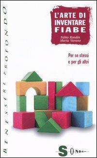 L'arte di inventare fiabe. Per se stessi e per gli altri - Fabio Rondot, Maria Varano - Libro Sonda 2006, Benessere profondo | libraccio.click