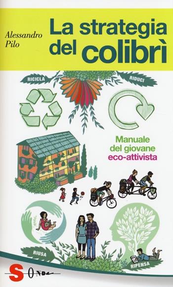 La strategia del colibrì. Manuale del giovane eco-attivista - Alessandro Pilo - Libro Sonda 2013, Guide | libraccio.click