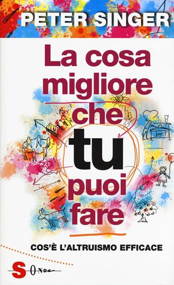 La cosa migliore che tu puoi fare. Cos'è l'altruismo efficace - Peter Singer - Libro Sonda 2016, Saggi | libraccio.click