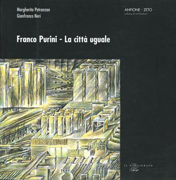 Franco Purini. La città uguale. Scritti scelti sulla città e il progetto urbano dal 1966 al 2004 - Margherita Petranzan, Gianfranco Neri - Libro Il Poligrafo 2004, Anfione e Zeto | libraccio.click