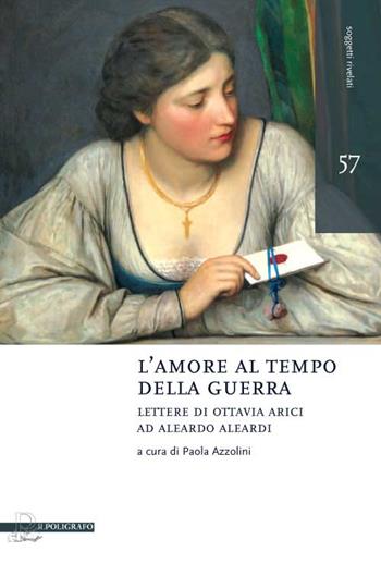 L' amore al tempo della guerra. Lettere di Ottavia Arici ad Aleardo Aleardi (1848-1849)  - Libro Il Poligrafo 2015, Soggetti rivelati | libraccio.click