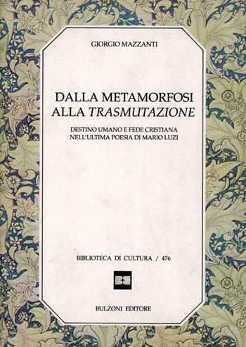 Dalla metamorfosi alla trasmutazione. Destino umano e fede cristiana nell'ultima poesia di Mario Luzi - Giorgio Mazzanti - Libro Bulzoni 1993, Biblioteca di cultura | libraccio.click