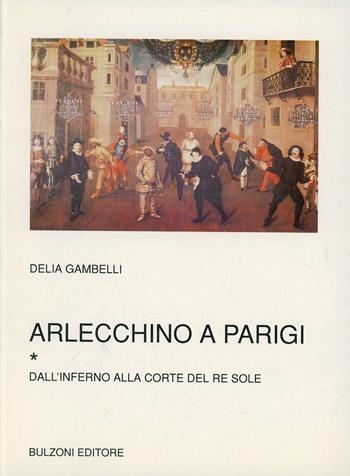 Arlecchino a Parigi. Vol. 1: Dall'Inferno alla corte del re Sole. - Delia Gambelli - Libro Bulzoni 1993, Biblioteca teatrale | libraccio.click
