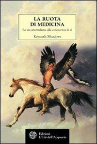 La ruota di medicina. La via amerindiana alla conoscenza di sé - Kenneth Meadows - Libro L'Età dell'Acquario 2002, Tradizioni | libraccio.click