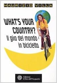 What's your country? Il giro del mondo in bicicletta - Maurizio Villa - Libro L'Età dell'Acquario 2005, Altrimondi | libraccio.click