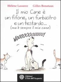 Il mio cane è un fifone, un furbastro e un testardo... (ma è sempre il mio cane) - Hélène Lasserre, Gilles Bonotaux - Libro L'Età dell'Acquario 2011, Altrimondi | libraccio.click