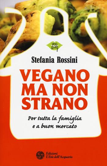 Vegano ma non strano. Per tutta la famiglia e a buon mercato - Stefania Rossini - Libro L'Età dell'Acquario 2015, Veg&Veg | libraccio.click