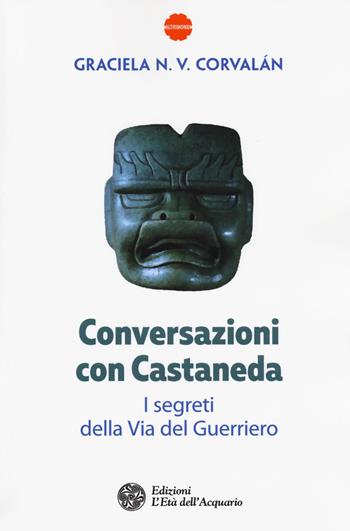 Conversazioni con Castaneda. I segreti della via del guerriero - Graciela N. V. Corvalán - Libro L'Età dell'Acquario 2017, Altrimondi | libraccio.click