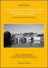 L' ospedale di Santo Spirito a Roma. Lo sviluppo dell'assistenza e le trasformazioni architettonico-funzionali - Flavia Colonna - Libro Quasar 2009, Gradus.Studi storia architettura restauro | libraccio.click