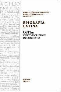 Epigrafia latina. Ostia: cento iscrizioni in contesto - M. Letizia Caldelli, Fausto Zevi, Mireille Cébeillac-Gervasoni - Libro Quasar 2010 | libraccio.click