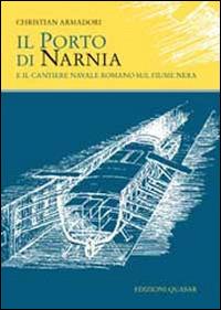 Il porto di Narnia e il cantiere navale romano sul fiume Nera - Christian Armadori - Libro Quasar 2013 | libraccio.click