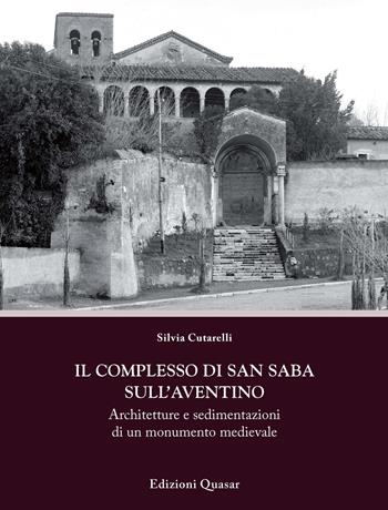 Il complesso di San Saba sull'Aventino. Architetture e sedimentazioni di un monumento medievale - Silvia Cutarelli - Libro Quasar 2019, Percorsi. Città e architettura nel tempo | libraccio.click