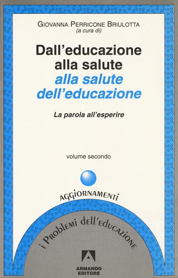 Dall'educazione alla salute alla salute dell'educazione. Vol. 2: La parola all'esperire.  - Libro Armando Editore 2019, I problemi dell'educazione. Aggiornamenti | libraccio.click