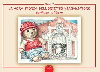 La vera storia dell'orsetto viaggiatore perduto a Siena. Ediz. illustrata - Elena P. - Libro NIE 2014 | libraccio.click
