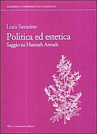 Politica ed estetica. Saggio su Hannah Arendt - Luca Savarino - Libro Zamorani 1997, Quaderni di ermeneutica filosofica | libraccio.click