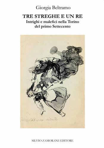 Tre streghe e un re. Intrighi e malefici nella Torino del primo Settecento - Giorgia Beltramo - Libro Zamorani 2021, Contesti | libraccio.click