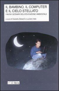 Il bambino, il computer e il cielo stellato. I nuovi scenari dell'educazione ambientale  - Libro Ibis 2004, Didactica | libraccio.click