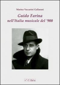 Guido Farina nell'Italia musicale del '900 - Marina Vaccarini Gallarani - Libro Ibis 2009 | libraccio.click