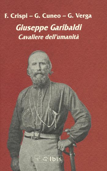 Giuseppe Garibaldi. Cavaliere dell'umanità - Francesco Crispi, Giovanni Battista Cuneo, Giovanni Verga - Libro Ibis 2022, Minimalia | libraccio.click