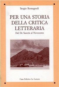 Per una storia della critica letteraria. Dal De Sanctis al Novecento - Sergio Romagnoli - Libro Le Lettere 1993, Saggi | libraccio.click