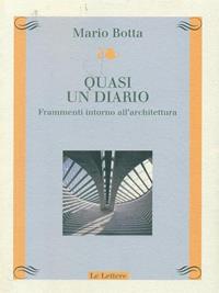 Quasi un diario. Frammenti intorno all'architettura - Mario Botta - Libro Le Lettere 2003, Atelier | libraccio.click