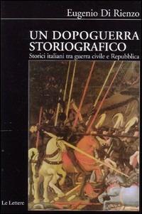 Un dopoguerra storiografico. Storici italiani tra guerra civile e prima Repubblica. 1943-1960 - Eugenio Di Rienzo - Libro Le Lettere 2004, Biblioteca di Nuova Storia Contemporanea | libraccio.click