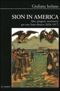 Sion in America. Idee, progetti, movimenti per uno Stato ebraico (1654-1917) - Giuliana Iurlano - Libro Le Lettere 2004, Biblioteca di Nuova Storia Contemporanea | libraccio.click