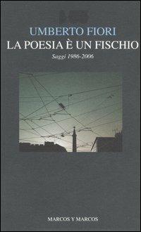 La poesia è un fischio. Saggi 1986-2006 - Umberto Fiori - Libro Marcos y Marcos 2007, I saggi di testo a fronte | libraccio.click