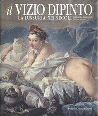 Il vizio dipinto. La lussuria nei secoli. Ediz. illustrata - Francesca Baldassari, Marina Mojana - Libro 24 Ore Cultura 2004 | libraccio.click
