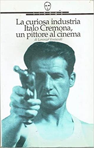 La curiosa industria. Italo Cremona, un pittore al cinema - Lorenzo Ventavoli - Libro Lindau 1997, Universale cinema | libraccio.click