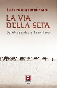La Via della seta. Da Alessandro a Tamerlano - Edith Huyghe, François-Bernard Huyghe - Libro Lindau 2007, I leoni | libraccio.click