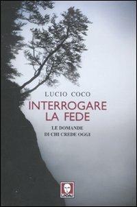 Interrogare la fede. Le domande di chi crede oggi - Lucio Coco - Libro Lindau 2011, I pellicani | libraccio.click
