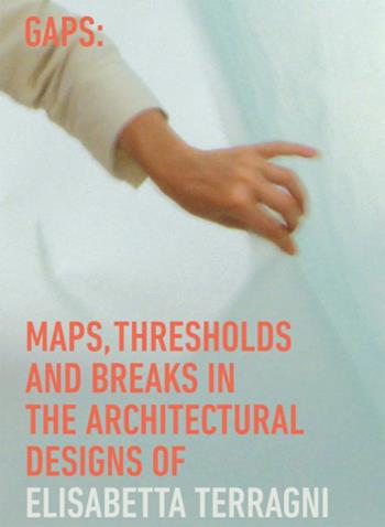 Gaps: maps, thresholds and breaks in the architectural designs of Elisabetta Terragni. Ediz. a colori - Elisabetta Terragni - Libro NodoLibri 2025 | libraccio.click