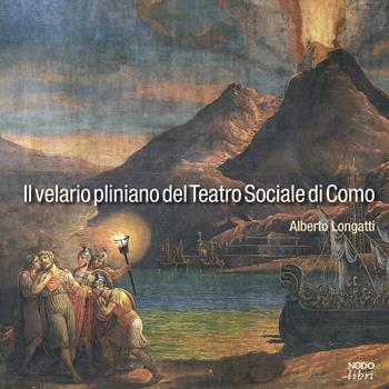 Il velario pliniano del Teatro Sociale di Como. Due diversi «cieli» sopra la platea - Alberto Longatti - Libro Nodolibri 2023 | libraccio.click