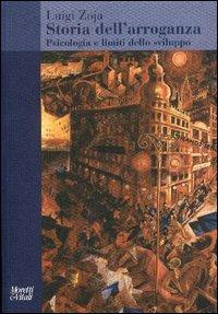 Storia dell'arroganza. Psicologia e limiti dello sviluppo - Luigi Zoja - Libro Moretti & Vitali 2003, Il tridente. Saggi | libraccio.click